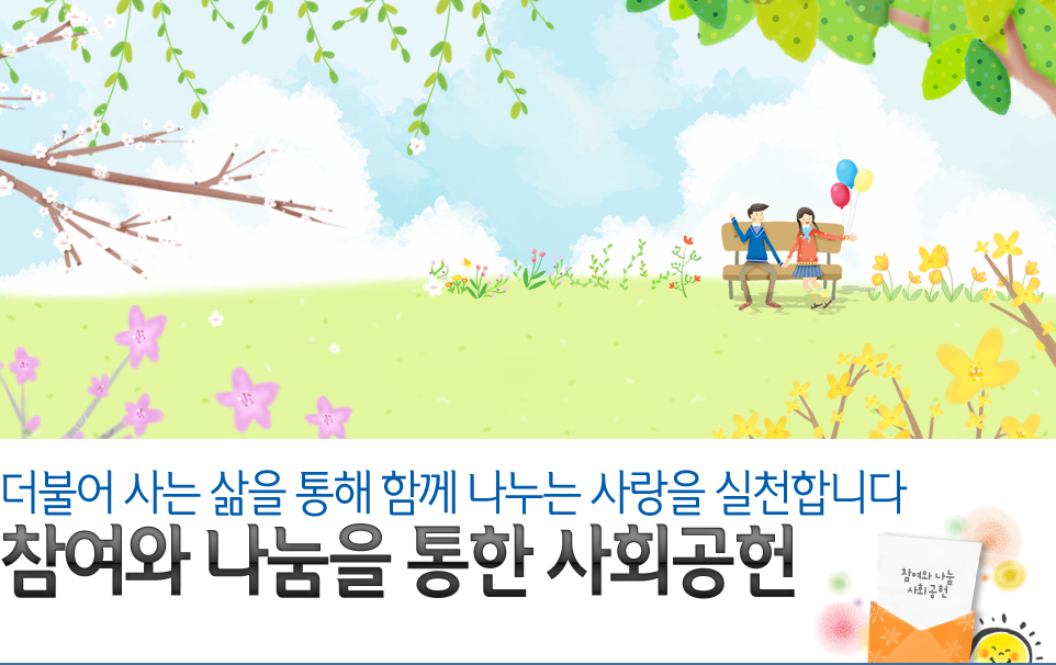 더불어 사는 삶을 통해 함께 나누는 사랑을 실천합니다 참여와 나눔을 통한 사회공헌