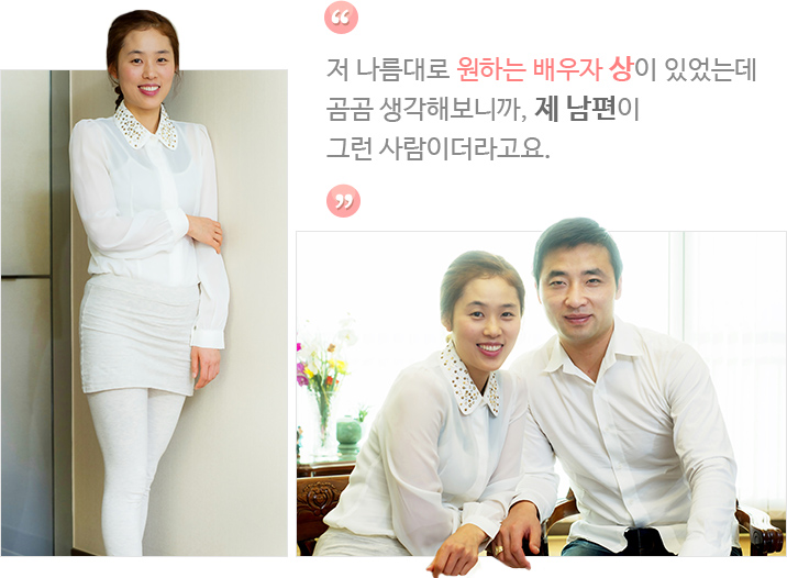 저 나름대로 원하는 배우자 상이 있었는데 곰곰 생각해보니까, 제 남편이 그런 사람이더라고요.