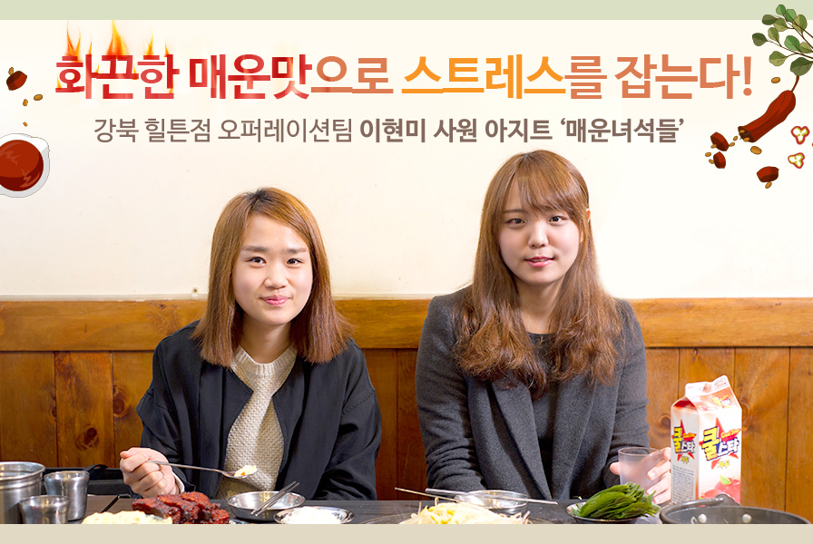 화끈한 매운맛으로 스트레스를 잡는다! 강북 힐튼점 오퍼레이션팀 이현미 사원 아지트 ‘매운녀석들’
