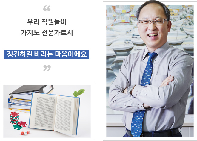 우리 직원들이 카지노 전문가로서 목표를 간직하며 정진하길 바라는 마음이에요