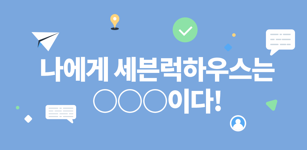 나에게 세븐럭하우스는 ○○○이다!